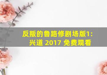 反叛的鲁路修剧场版1:兴道 2017 免费观看